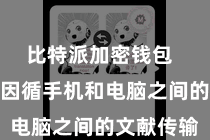 比特派加密钱包 比特派还因循手机和电脑之间的文献传输