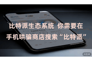 比特派生态系统  你需要在手机哄骗商店搜索“比特派”