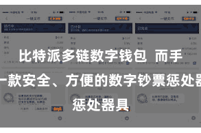 比特派多链数字钱包  而手脚一款安全、方便的数字钞票惩处器具