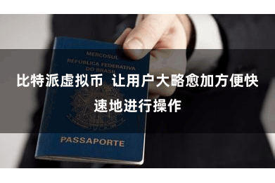 比特派虚拟币  让用户大略愈加方便快速地进行操作