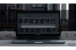 比特派多链加密钱包  找到最新版块的下载不竭