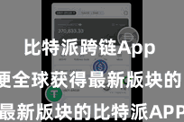 比特派跨链App  为了方便全球获得最新版块的比特派APP