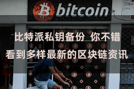 比特派私钥备份  你不错看到多样最新的区块链资讯