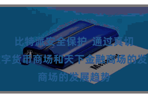 比特派安全保护  通过真切商榷数字货币商场和天下金融商场的发展趋势